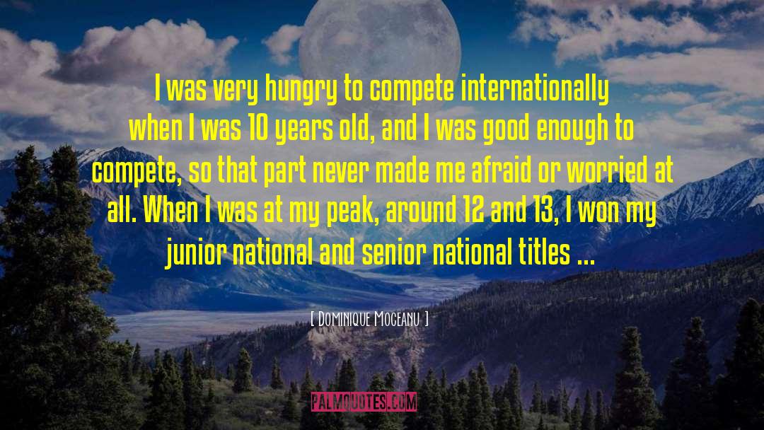 Dominique Moceanu Quotes: I was very hungry to