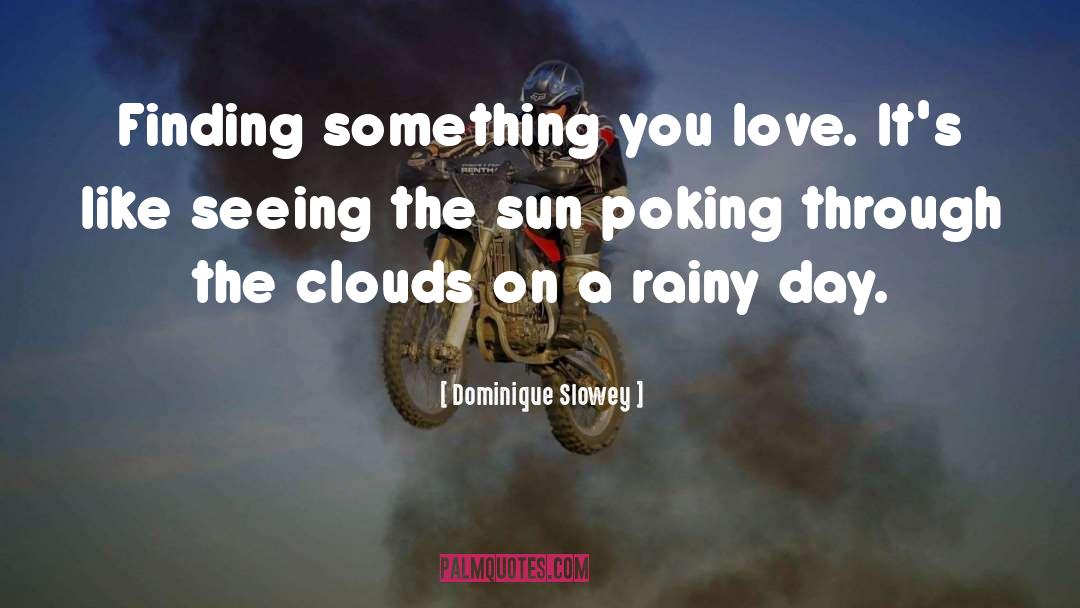 Dominique Slowey Quotes: Finding something you love. It's