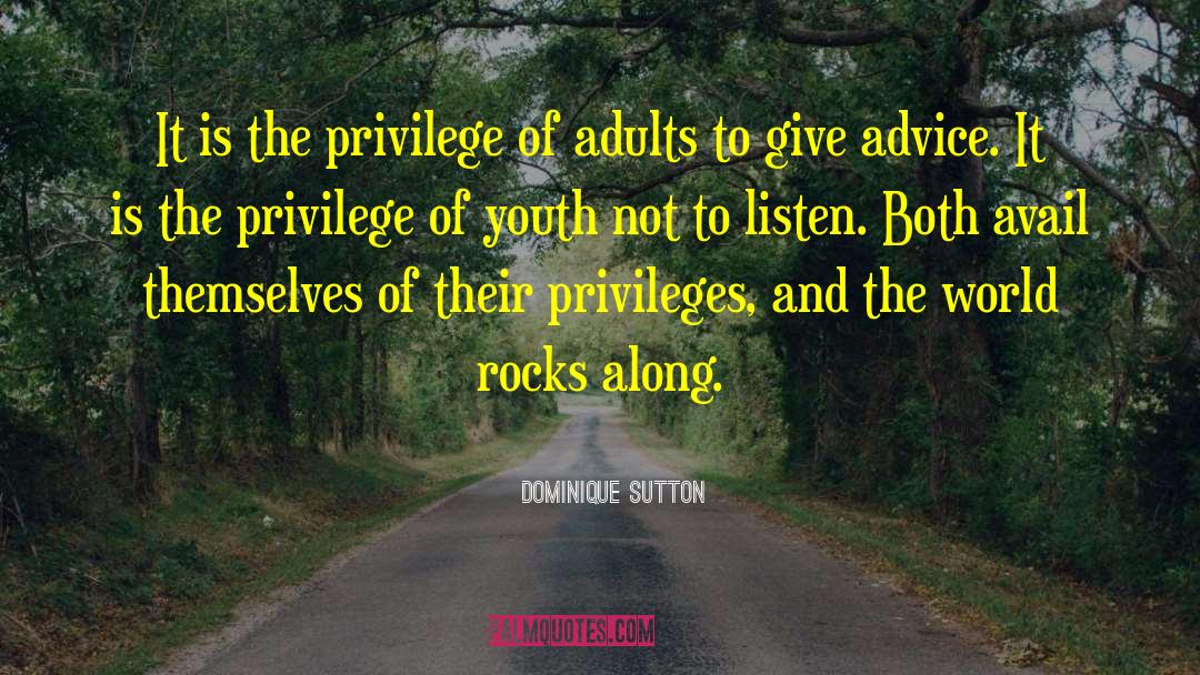 Dominique Sutton Quotes: It is the privilege of