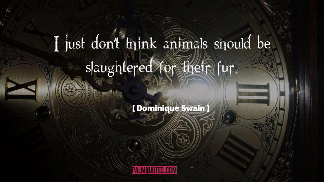 Dominique Swain Quotes: I just don't think animals