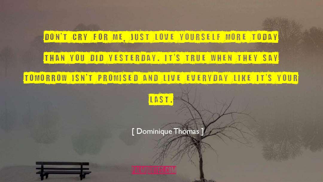 Dominique Thomas Quotes: Don't cry for me, just