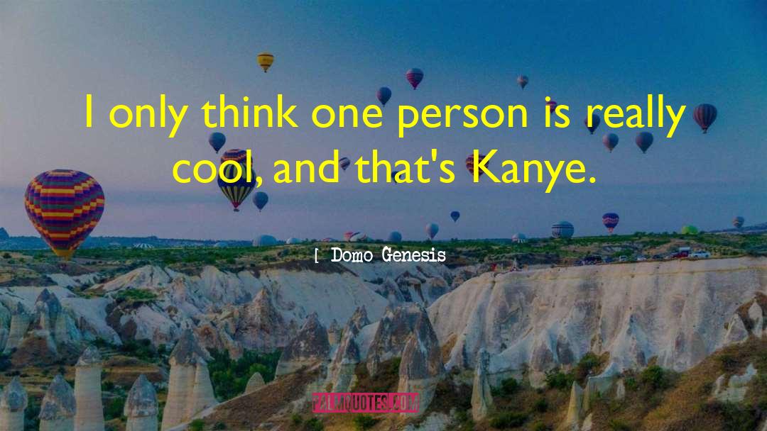 Domo Genesis Quotes: I only think one person