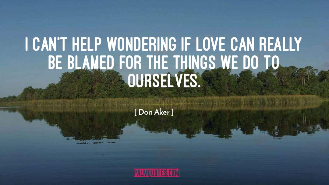 Don Aker Quotes: I can't help wondering if