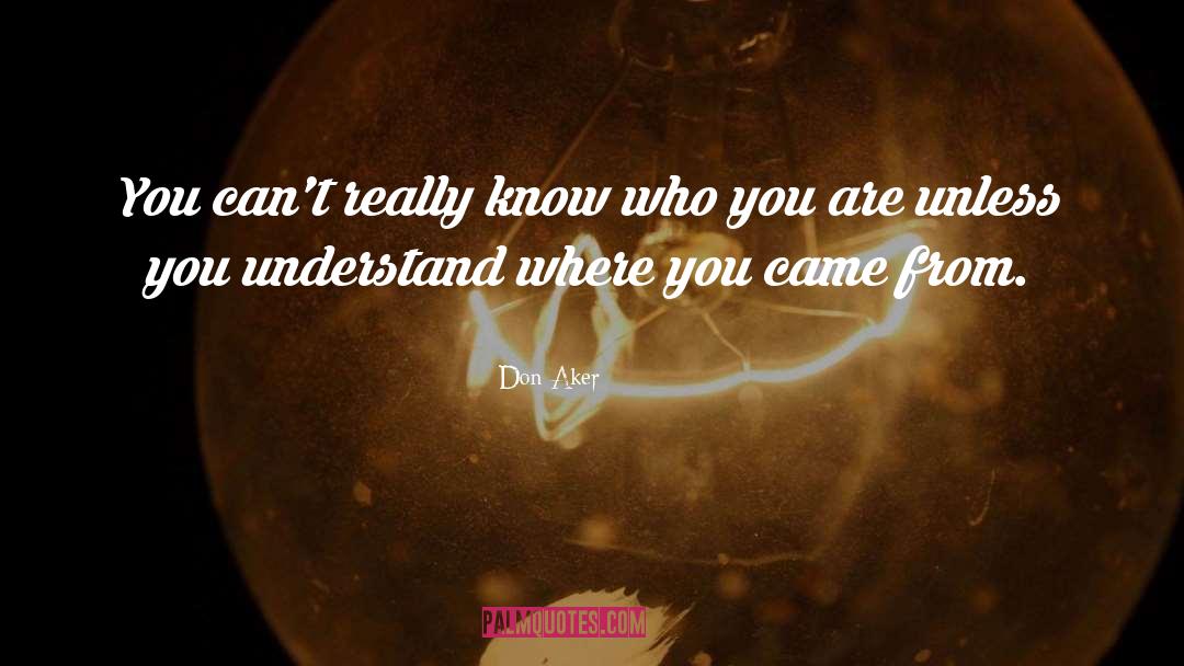 Don Aker Quotes: You can't really know who