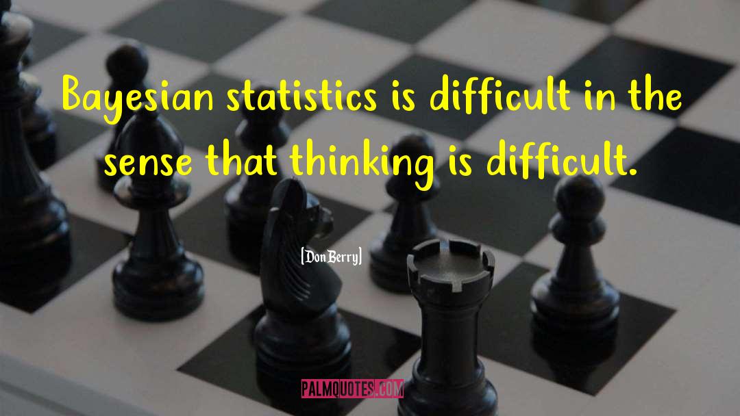 Don Berry Quotes: Bayesian statistics is difficult in