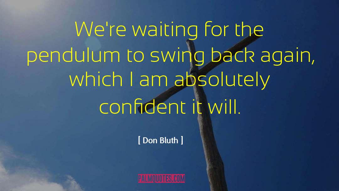 Don Bluth Quotes: We're waiting for the pendulum