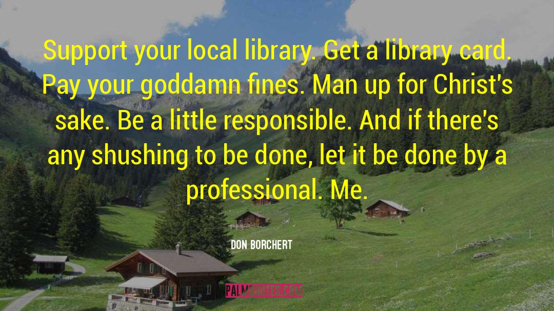 Don Borchert Quotes: Support your local library. Get