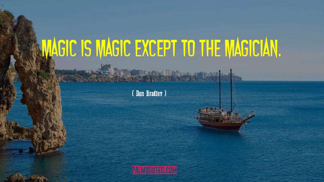 Don Bradley Quotes: Magic is magic except to