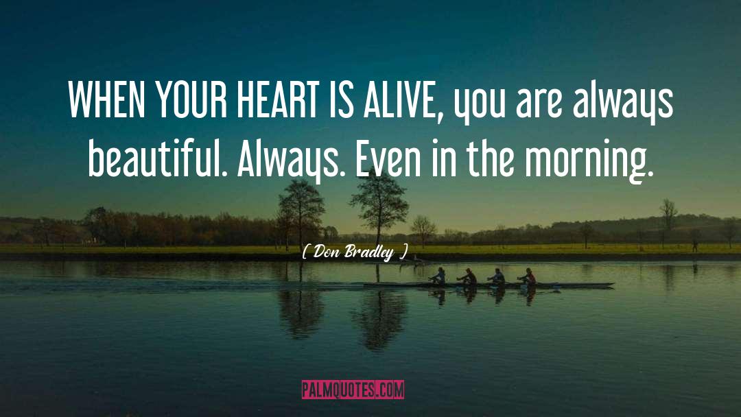 Don Bradley Quotes: WHEN YOUR HEART IS ALIVE,