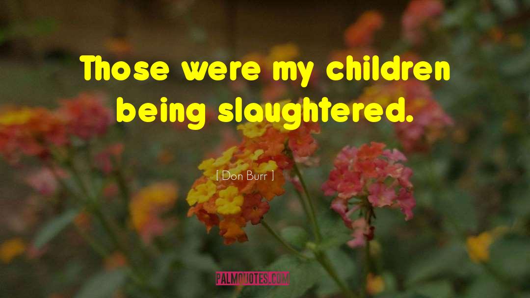 Don Burr Quotes: Those were my children being