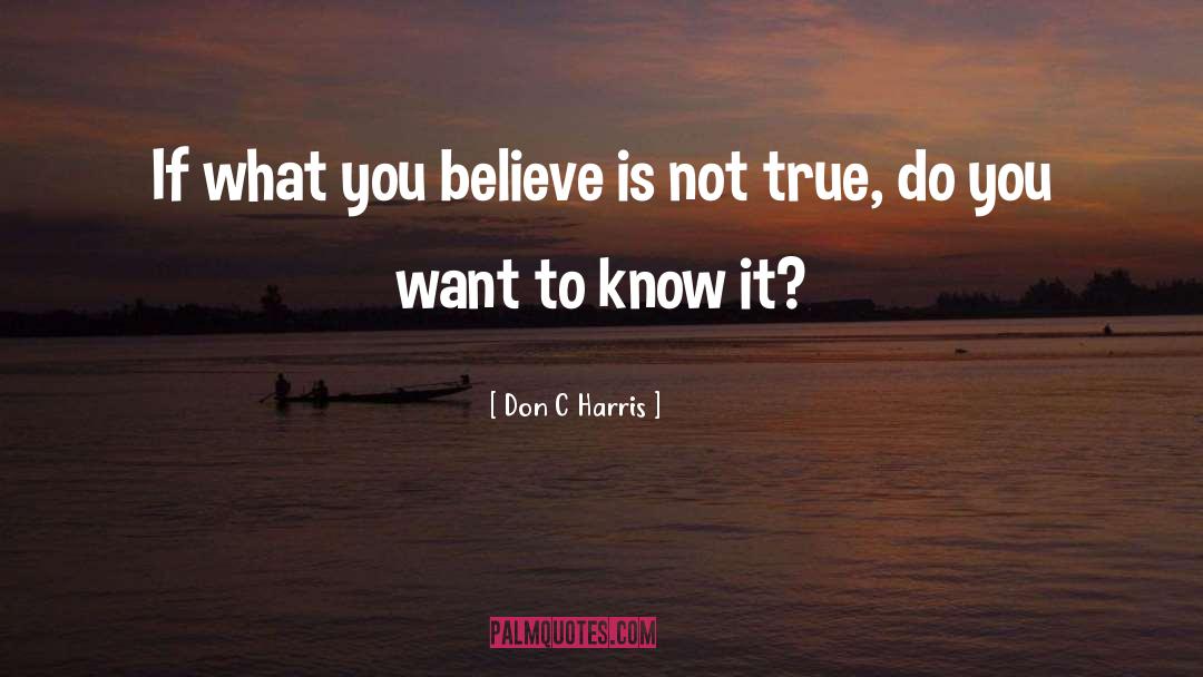 Don C Harris Quotes: If what you believe is