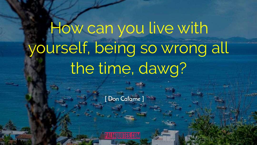 Don Calame Quotes: How can you live with