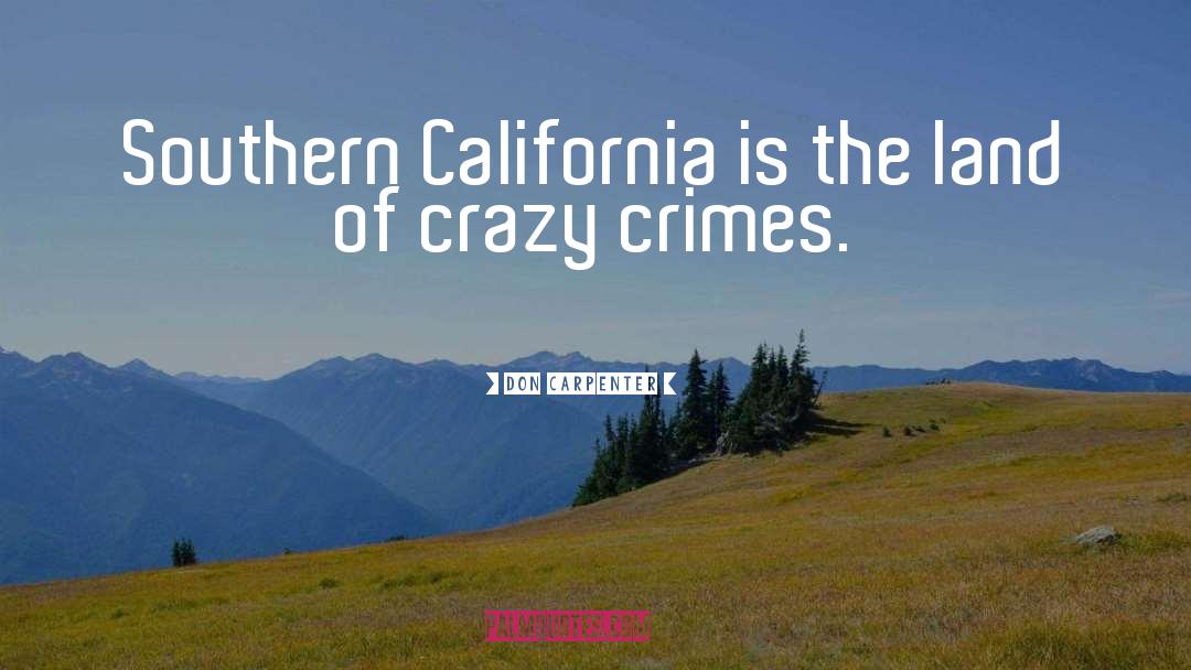 Don Carpenter Quotes: Southern California is the land