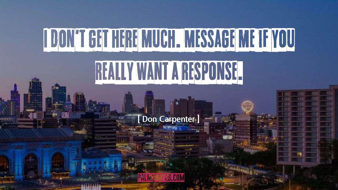 Don Carpenter Quotes: I don't get here much.