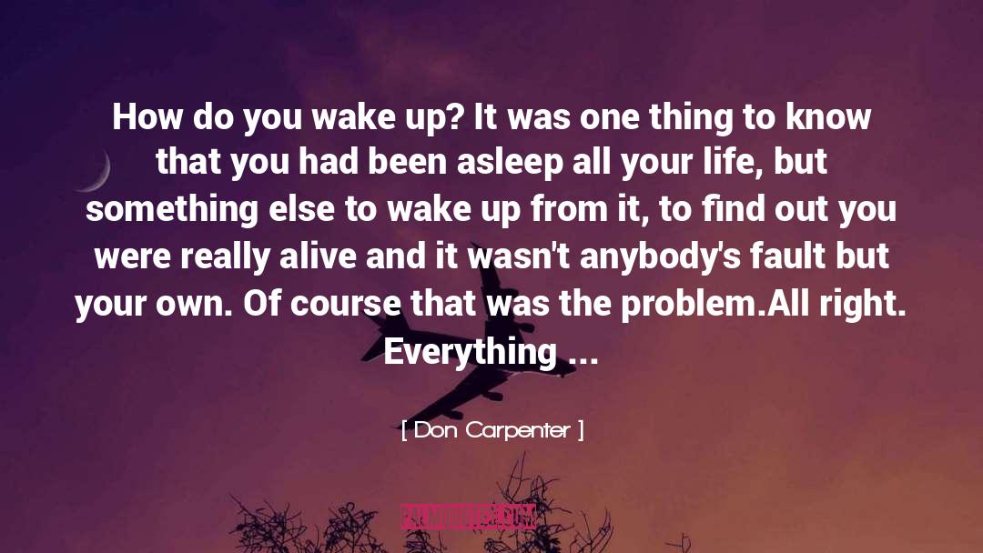 Don Carpenter Quotes: How do you wake up?