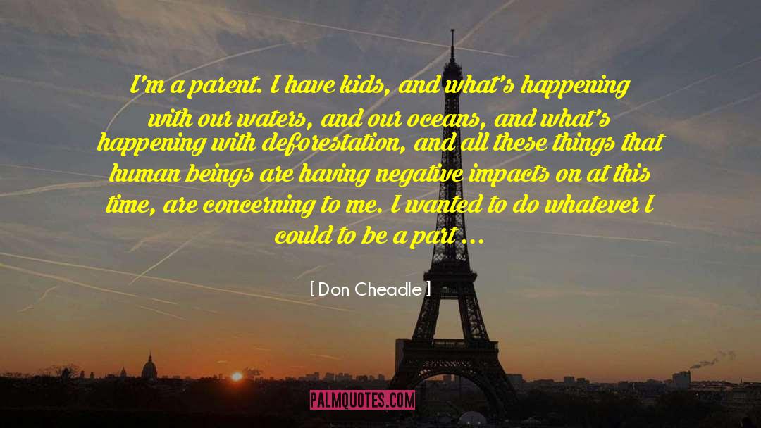 Don Cheadle Quotes: I'm a parent. I have