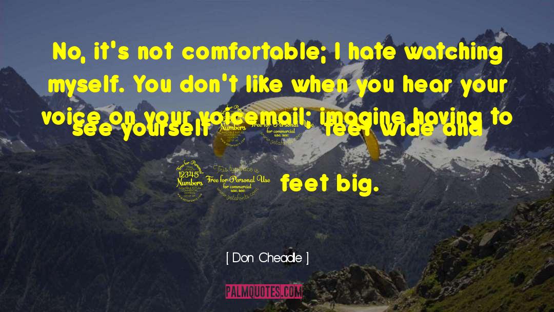 Don Cheadle Quotes: No, it's not comfortable; I