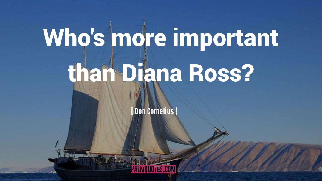 Don Cornelius Quotes: Who's more important than Diana