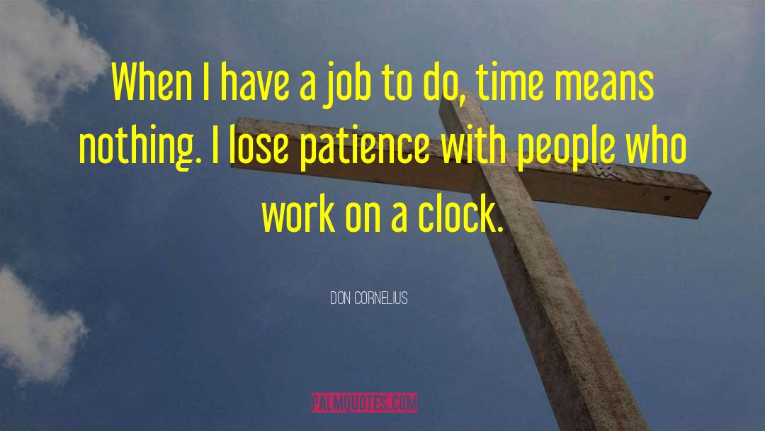 Don Cornelius Quotes: When I have a job