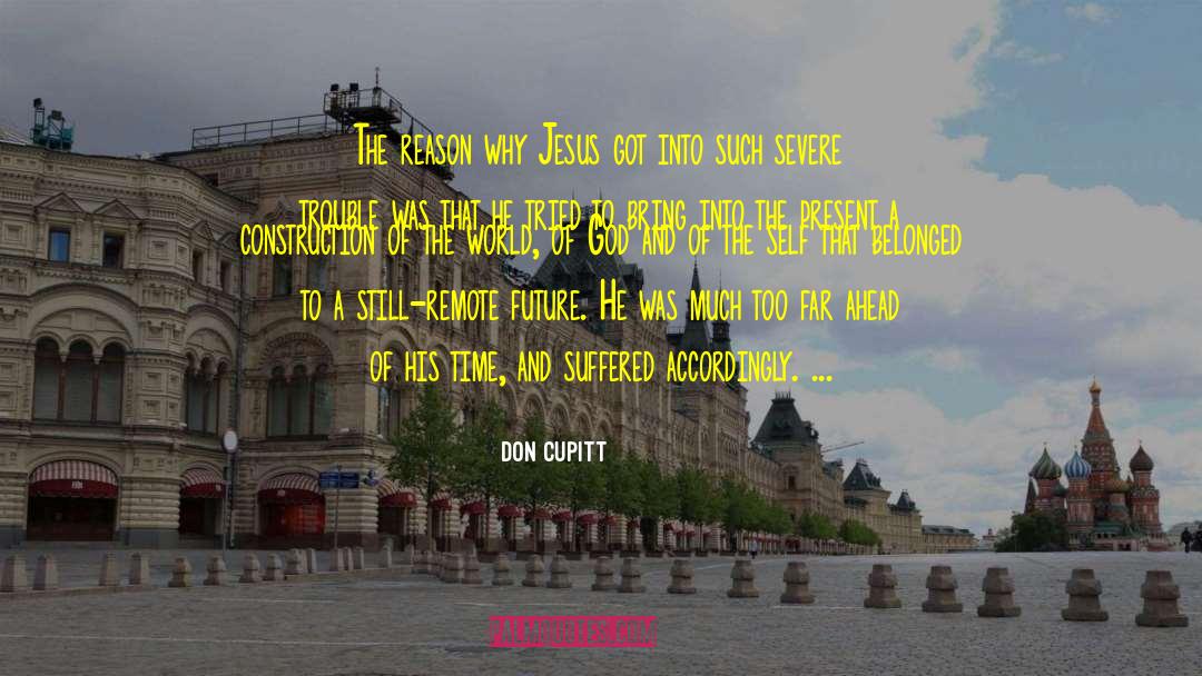 Don Cupitt Quotes: The reason why Jesus got