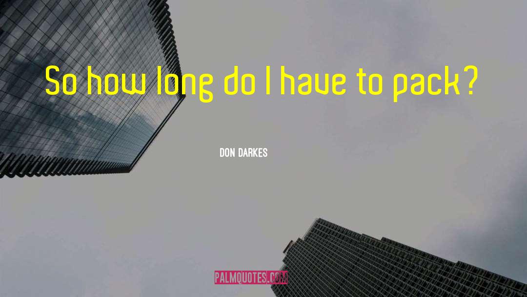 Don Darkes Quotes: So how long do I