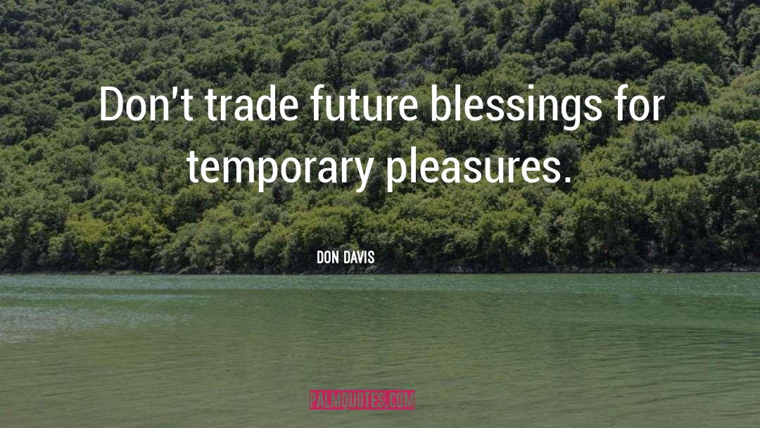 Don Davis Quotes: Don't trade future blessings for