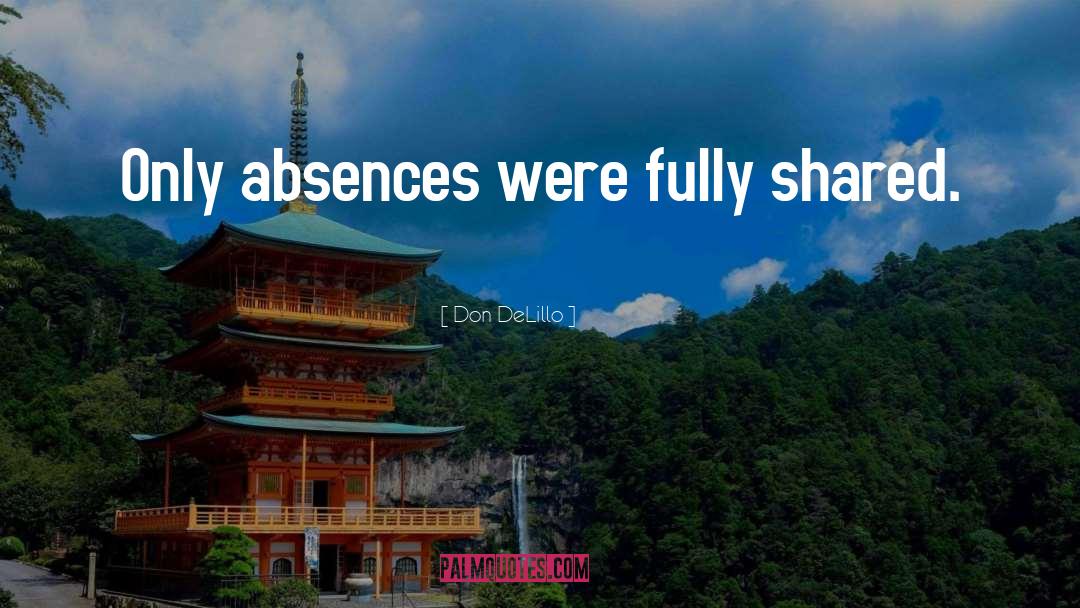 Don DeLillo Quotes: Only absences were fully shared.