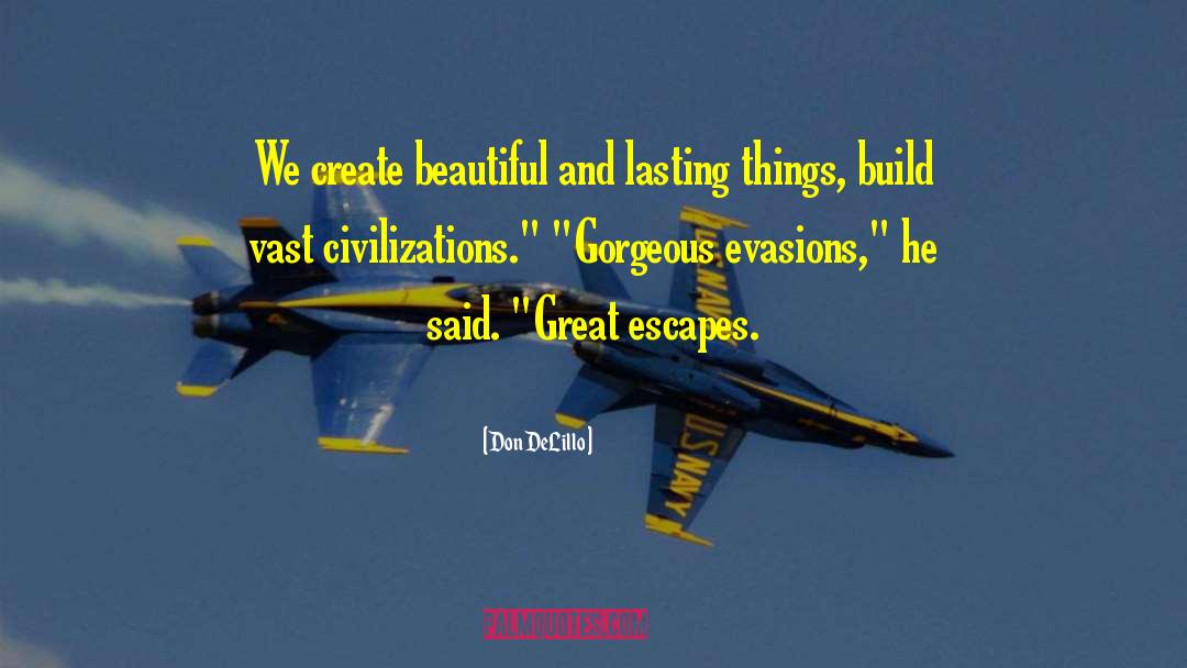 Don DeLillo Quotes: We create beautiful and lasting