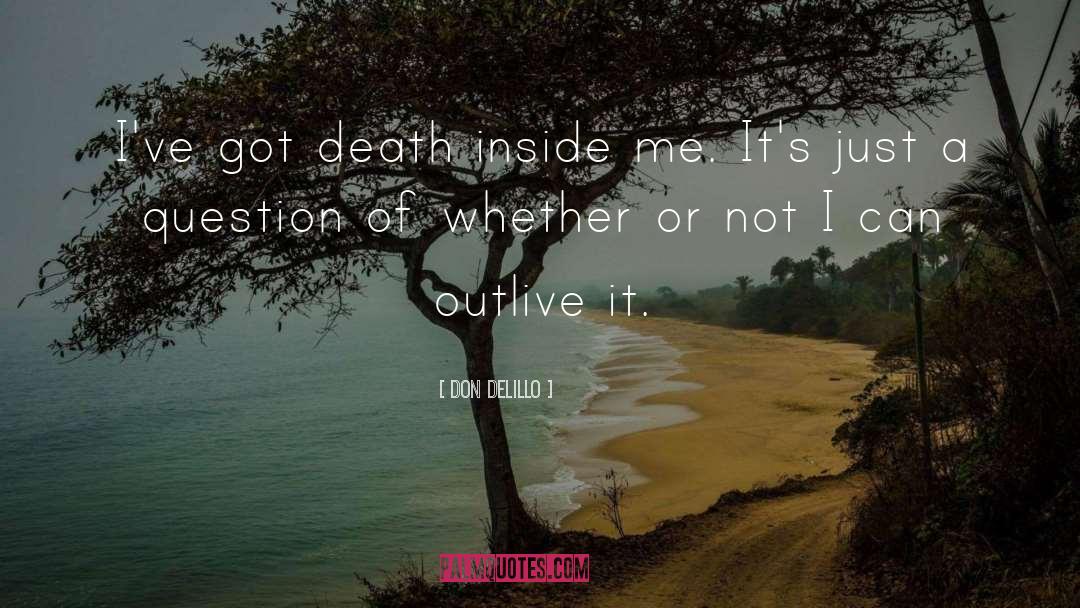 Don DeLillo Quotes: I've got death inside me.
