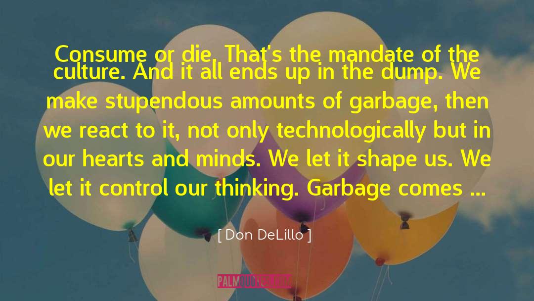 Don DeLillo Quotes: Consume or die. That's the