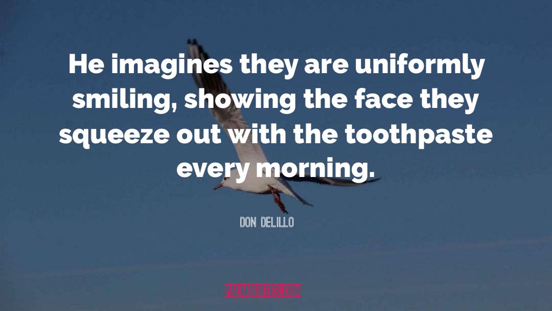 Don DeLillo Quotes: He imagines they are uniformly