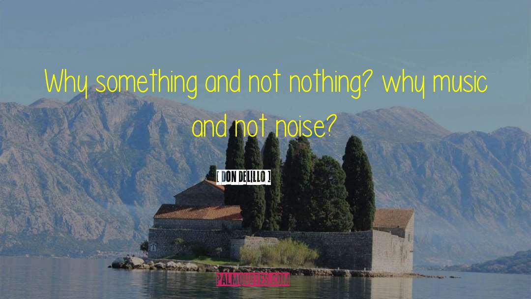 Don DeLillo Quotes: Why something and not nothing?