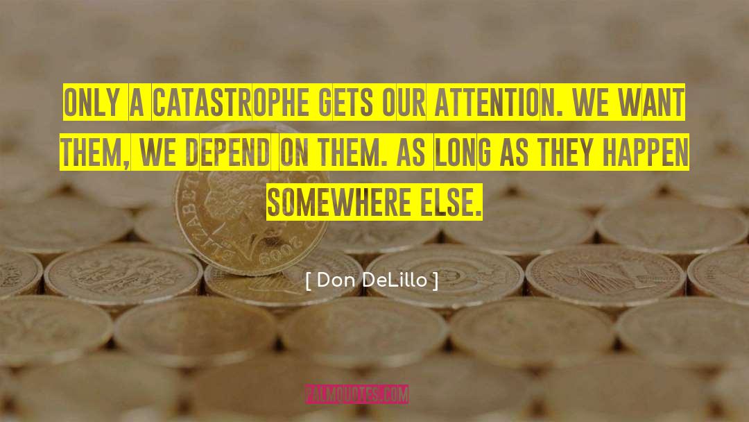 Don DeLillo Quotes: Only a catastrophe gets our