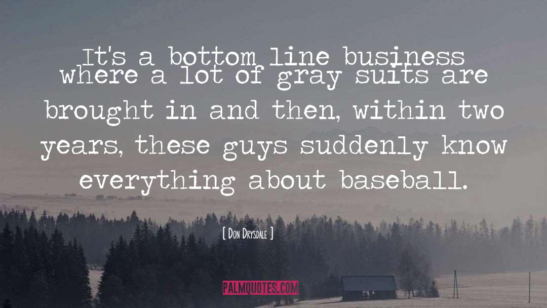 Don Drysdale Quotes: It's a bottom line business