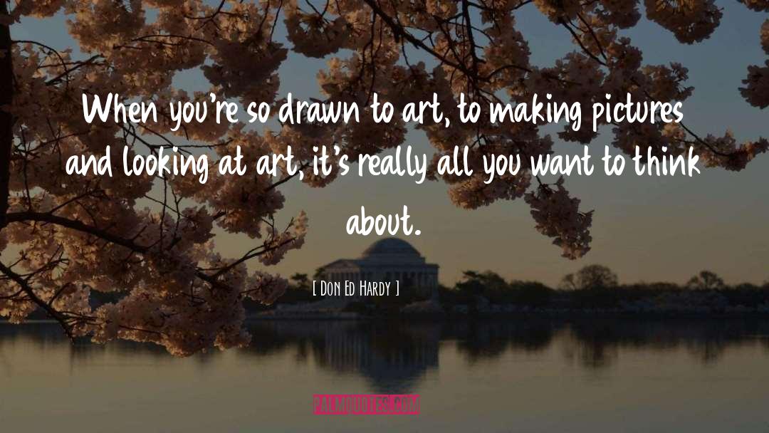 Don Ed Hardy Quotes: When you're so drawn to