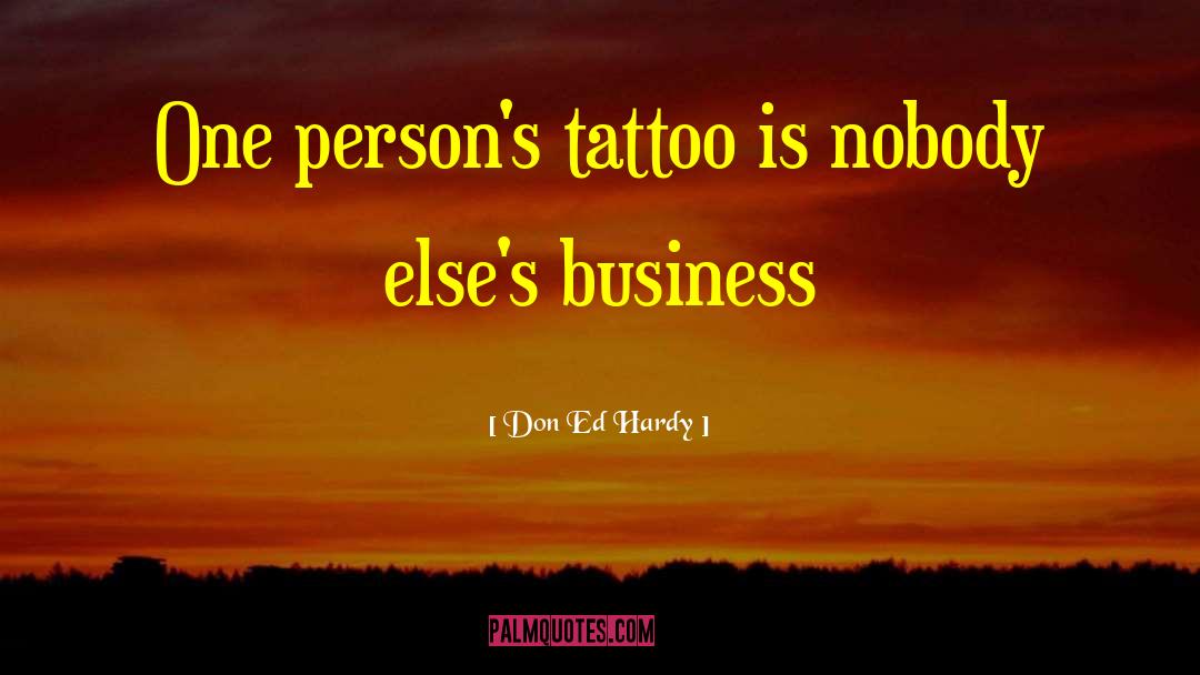 Don Ed Hardy Quotes: One person's tattoo is nobody