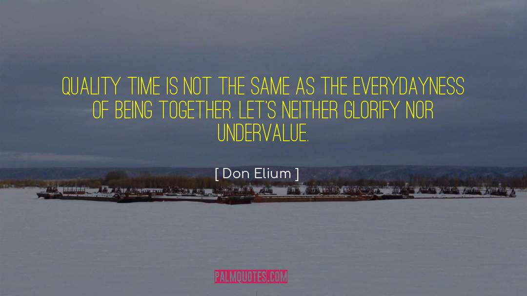 Don Elium Quotes: Quality time is not the