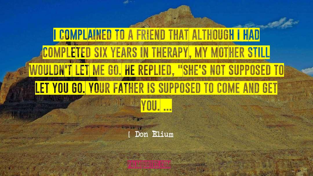 Don Elium Quotes: I complained to a friend