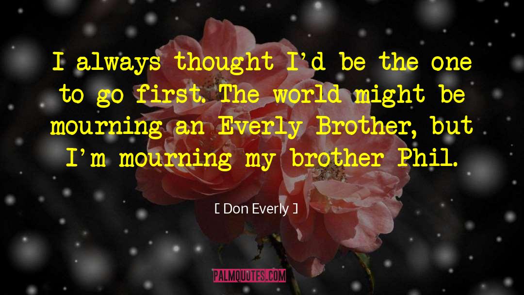Don Everly Quotes: I always thought I'd be