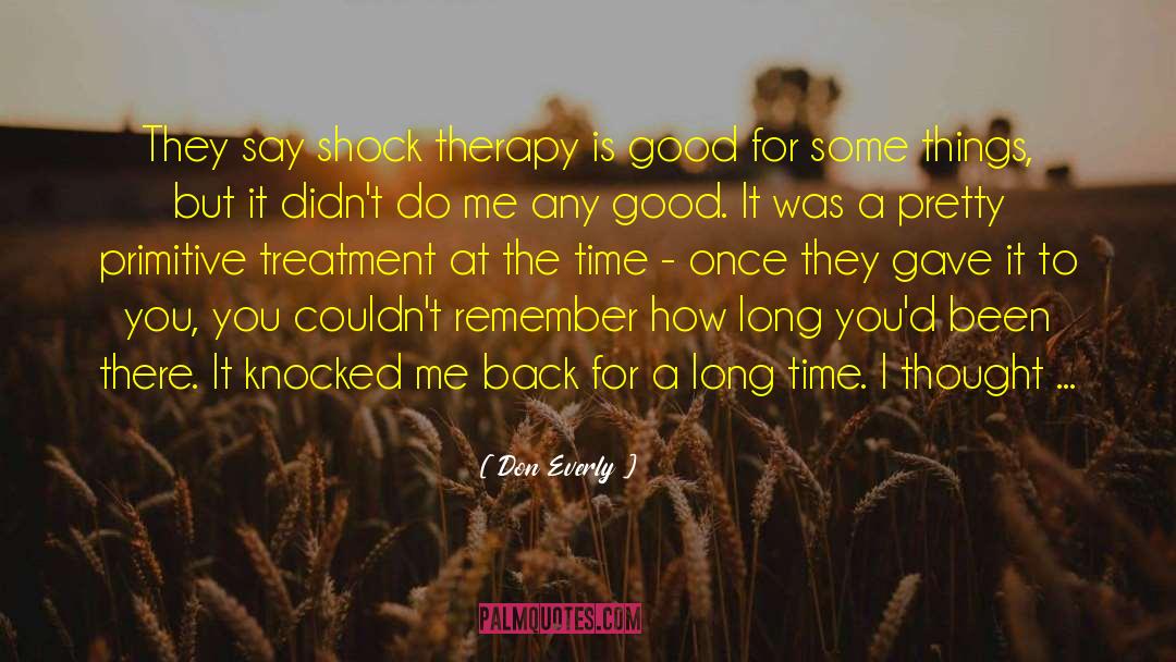 Don Everly Quotes: They say shock therapy is