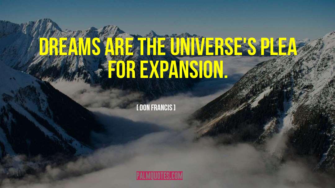 Don Francis Quotes: Dreams are the Universe's plea
