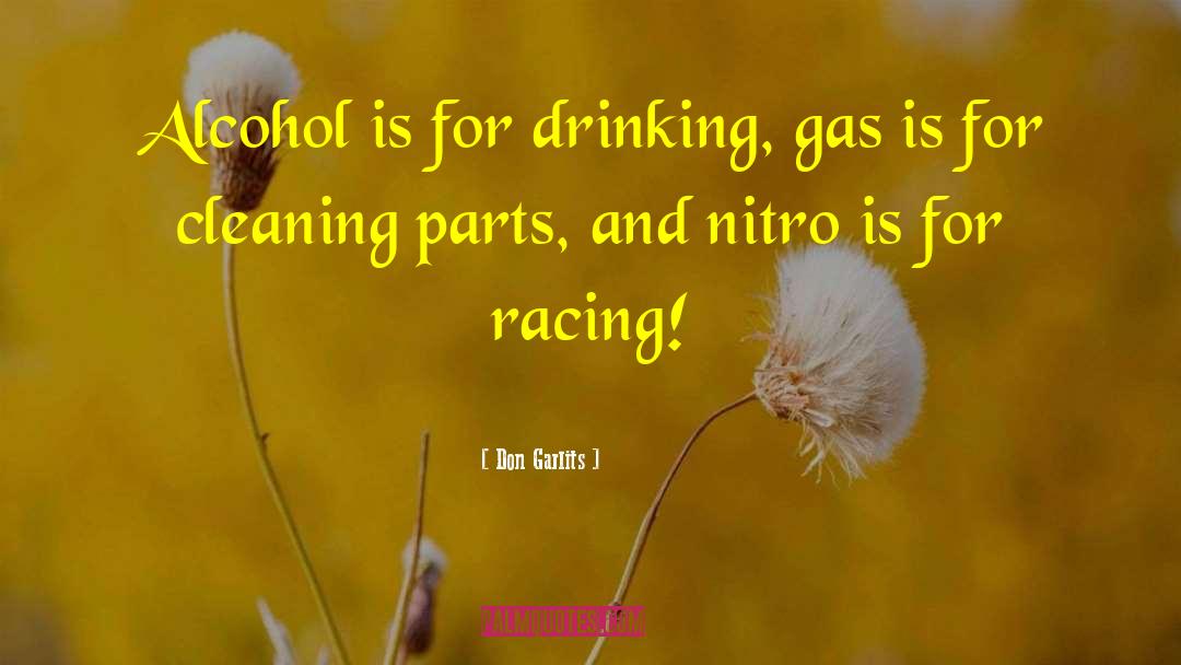 Don Garlits Quotes: Alcohol is for drinking, gas