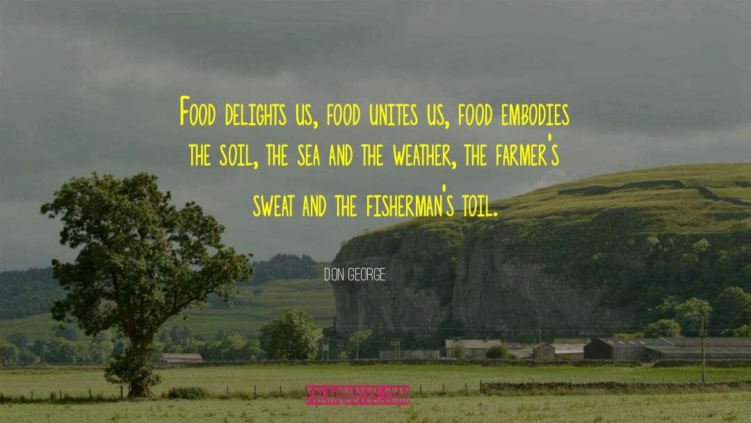 Don George Quotes: Food delights us, food unites
