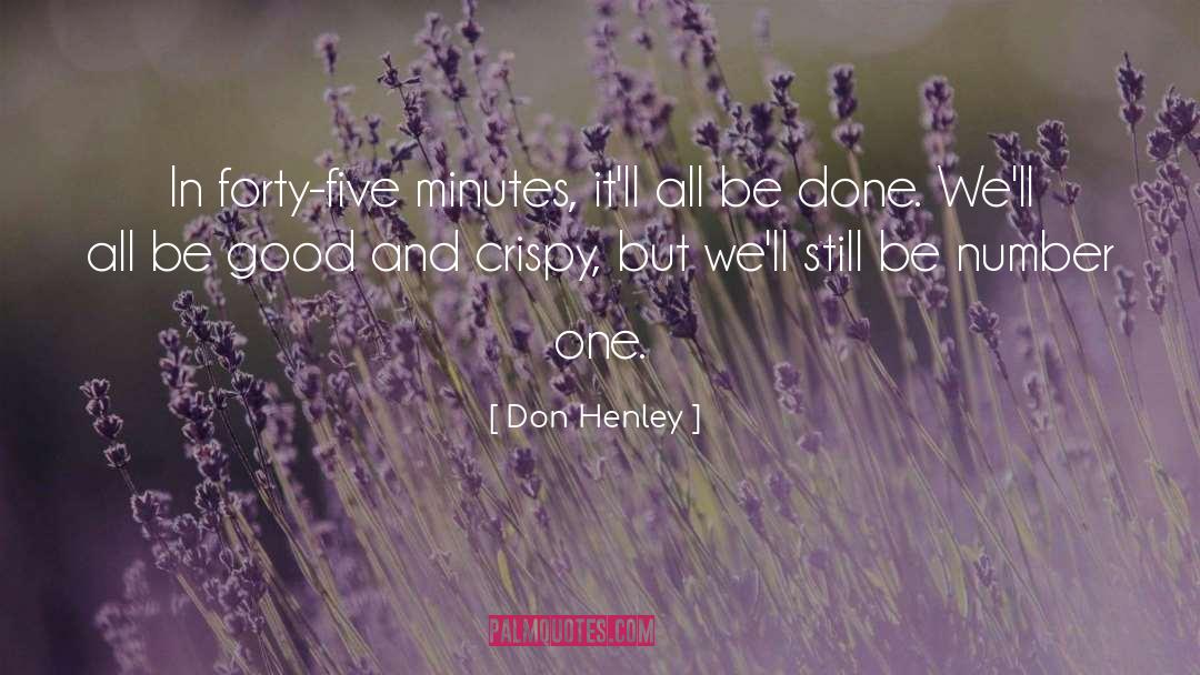 Don Henley Quotes: In forty-five minutes, it'll all