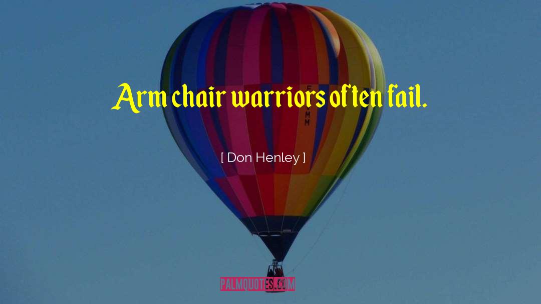 Don Henley Quotes: Arm chair warriors often fail.