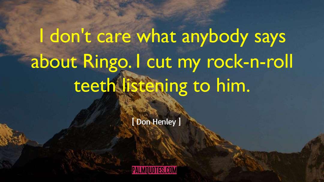Don Henley Quotes: I don't care what anybody