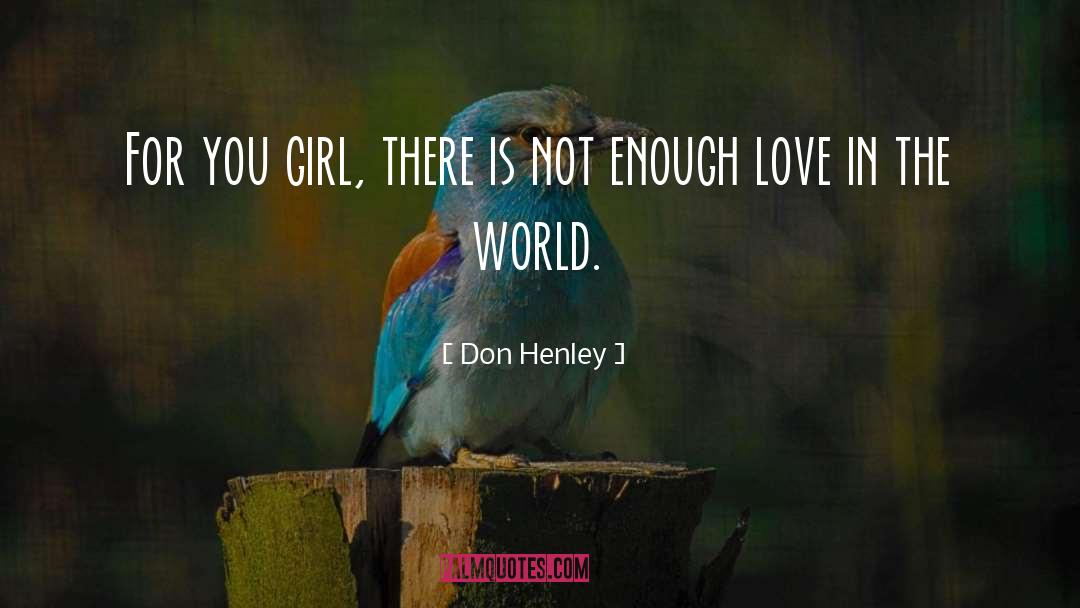 Don Henley Quotes: For you girl, there is