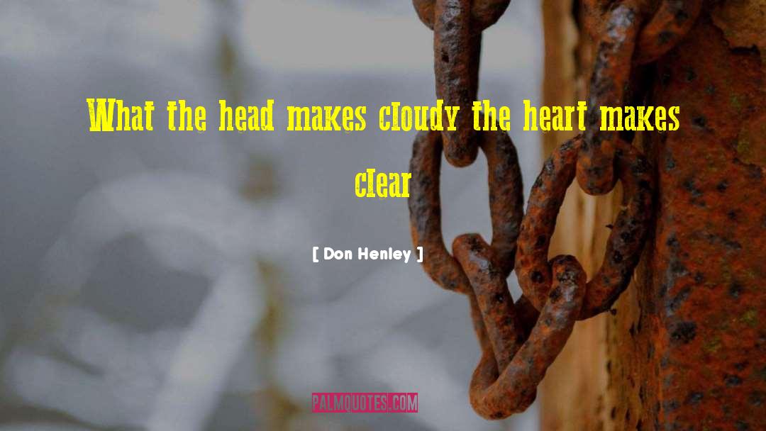Don Henley Quotes: What the head makes cloudy