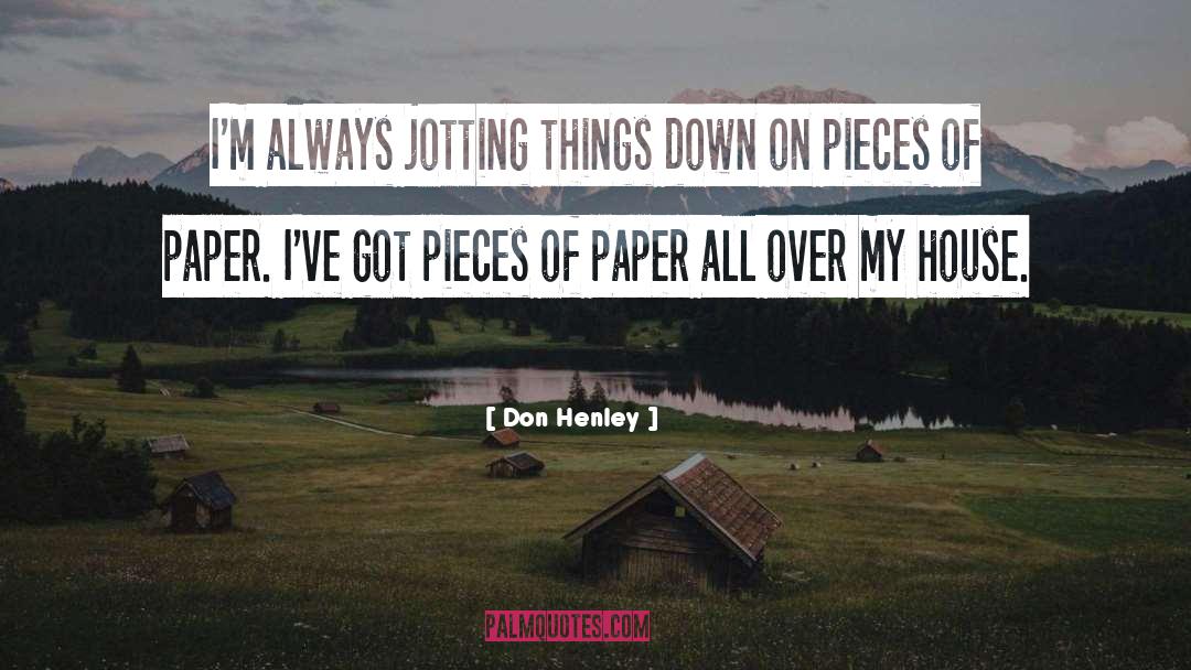 Don Henley Quotes: I'm always jotting things down