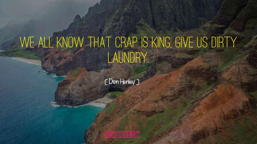 Don Henley Quotes: We all know that crap